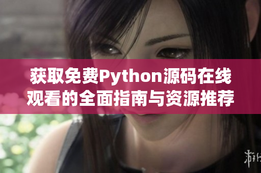 获取免费Python源码在线观看的全面指南与资源推荐