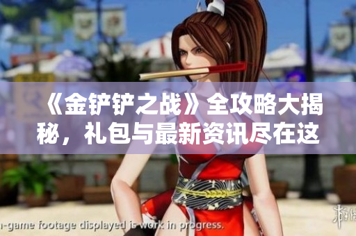 《金铲铲之战》全攻略大揭秘，礼包与最新资讯尽在这里