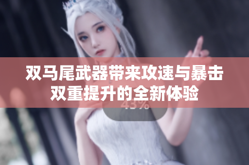 双马尾武器带来攻速与暴击双重提升的全新体验