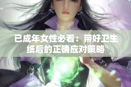 已成年女性必看：带好卫生纸后的正确应对策略