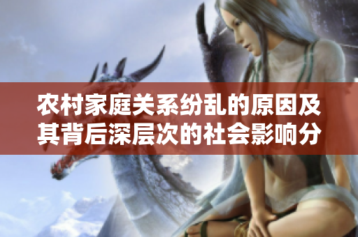 农村家庭关系纷乱的原因及其背后深层次的社会影响分析