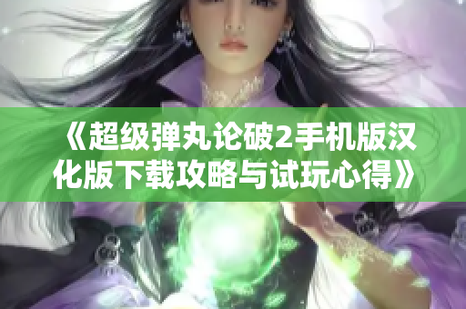 《超级弹丸论破2手机版汉化版下载攻略与试玩心得》