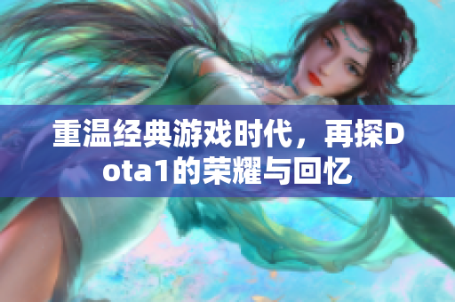 重温经典游戏时代，再探Dota1的荣耀与回忆