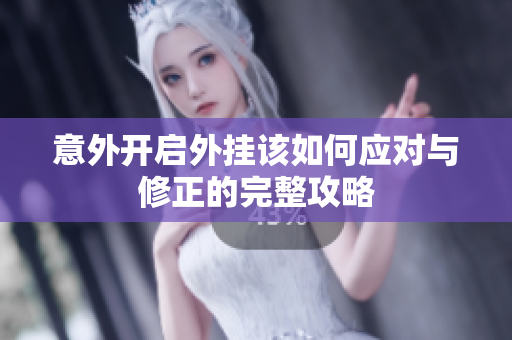 意外开启外挂该如何应对与修正的完整攻略