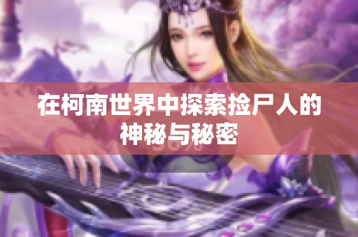 在柯南世界中探索捡尸人的神秘与秘密