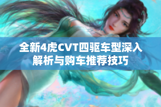 全新4虎CVT四驱车型深入解析与购车推荐技巧