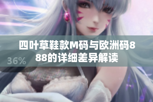 四叶草鞋款M码与欧洲码888的详细差异解读