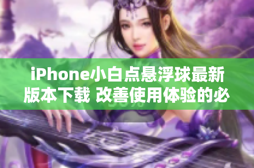 iPhone小白点悬浮球最新版本下载 改善使用体验的必备工具