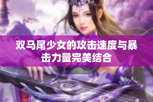 双马尾少女的攻击速度与暴击力量完美结合