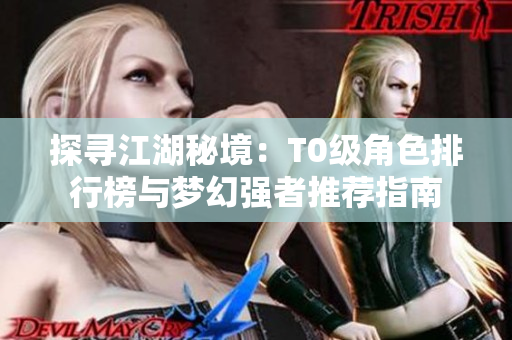 探寻江湖秘境：T0级角色排行榜与梦幻强者推荐指南
