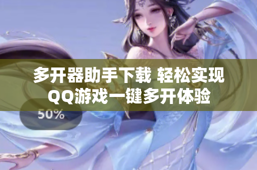 多开器助手下载 轻松实现QQ游戏一键多开体验