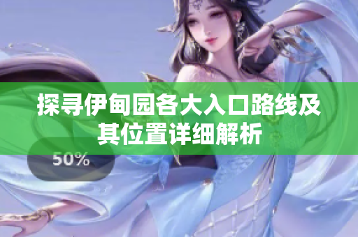 探寻伊甸园各大入口路线及其位置详细解析
