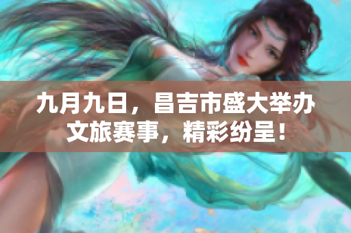 九月九日，昌吉市盛大举办文旅赛事，精彩纷呈！
