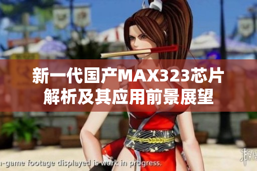 新一代国产MAX323芯片解析及其应用前景展望