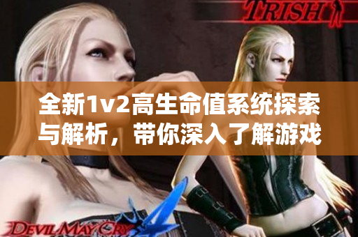 全新1v2高生命值系统探索与解析，带你深入了解游戏机制