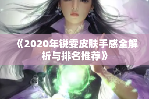 《2020年锐雯皮肤手感全解析与排名推荐》