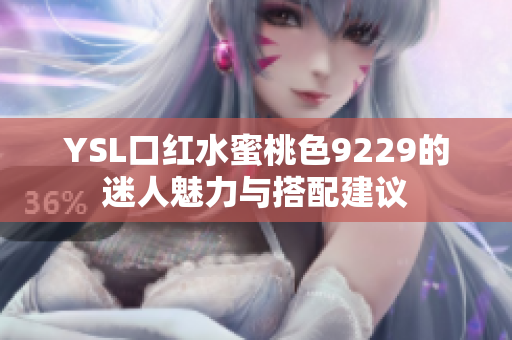 YSL口红水蜜桃色9229的迷人魅力与搭配建议