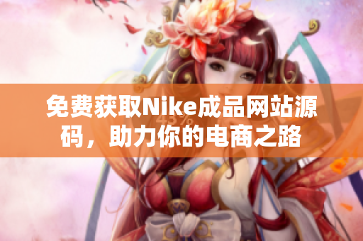 免费获取Nike成品网站源码，助力你的电商之路