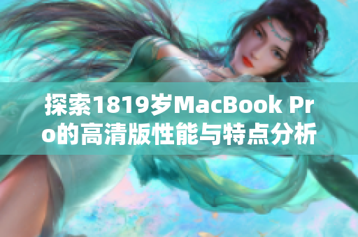 探索1819岁MacBook Pro的高清版性能与特点分析