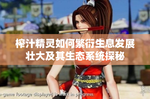 榨汁精灵如何繁衍生息发展壮大及其生态系统探秘