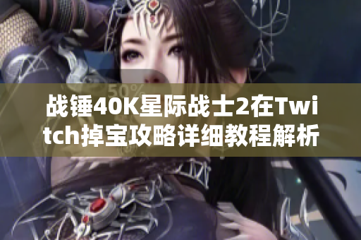 战锤40K星际战士2在Twitch掉宝攻略详细教程解析