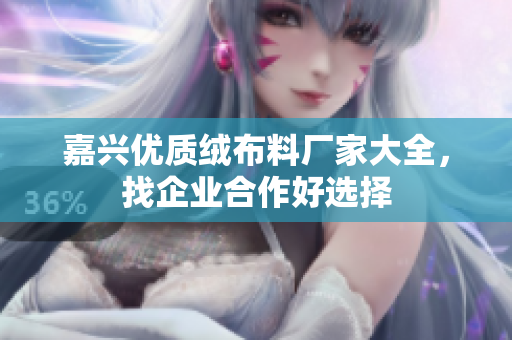 嘉兴优质绒布料厂家大全，找企业合作好选择