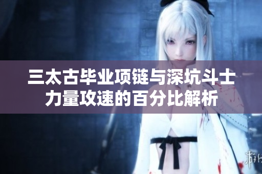 三太古毕业项链与深坑斗士力量攻速的百分比解析