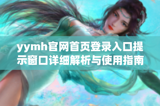 yymh官网首页登录入口提示窗口详细解析与使用指南