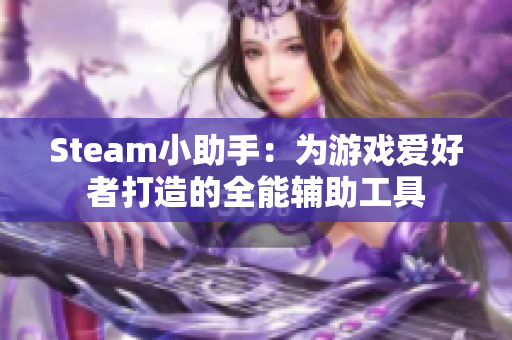 Steam小助手：为游戏爱好者打造的全能辅助工具