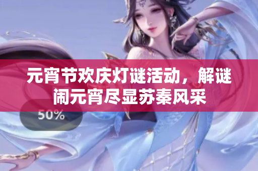 元宵节欢庆灯谜活动，解谜闹元宵尽显苏秦风采
