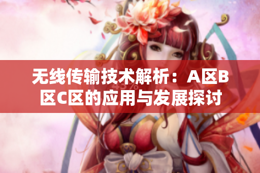 无线传输技术解析：A区B区C区的应用与发展探讨