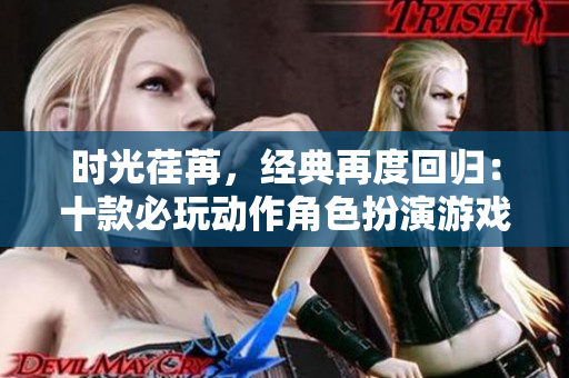 时光荏苒，经典再度回归：十款必玩动作角色扮演游戏推荐