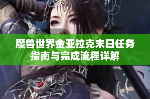 魔兽世界金亚拉克末日任务指南与完成流程详解