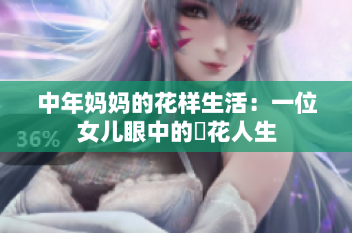 中年妈妈的花样生活：一位女儿眼中的菫花人生