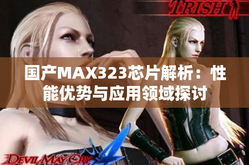 国产MAX323芯片解析：性能优势与应用领域探讨