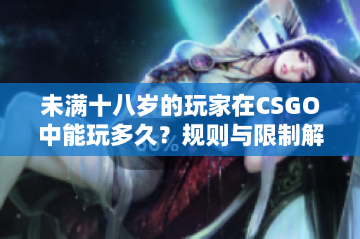 未满十八岁的玩家在CSGO中能玩多久？规则与限制解析