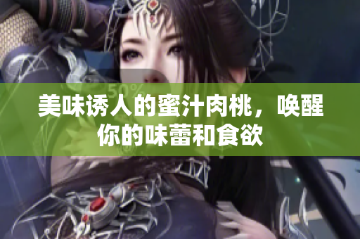 美味诱人的蜜汁肉桃，唤醒你的味蕾和食欲