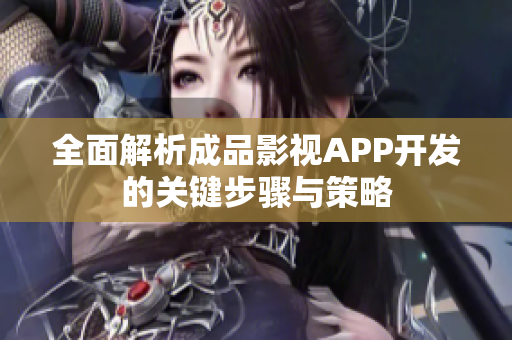 全面解析成品影视APP开发的关键步骤与策略