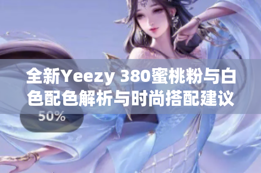 全新Yeezy 380蜜桃粉与白色配色解析与时尚搭配建议