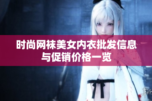 时尚网袜美女内衣批发信息与促销价格一览