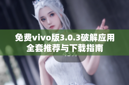 免费vivo版3.0.3破解应用全套推荐与下载指南