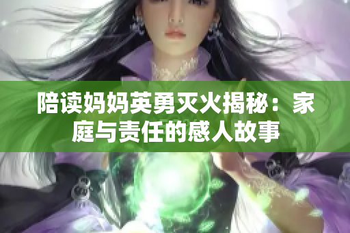 陪读妈妈英勇灭火揭秘：家庭与责任的感人故事