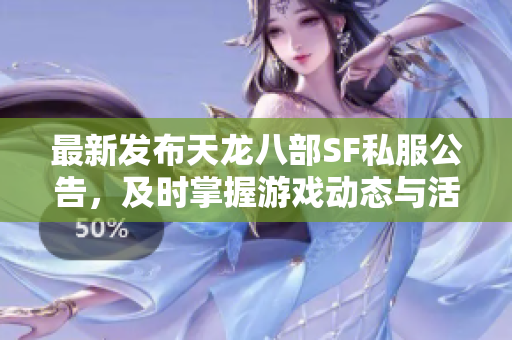 最新发布天龙八部SF私服公告，及时掌握游戏动态与活动信息！