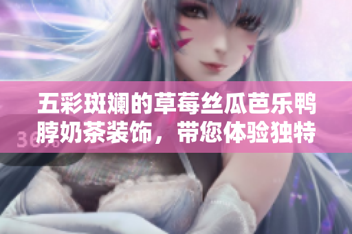 五彩斑斓的草莓丝瓜芭乐鸭脖奶茶装饰，带您体验独特风味之旅