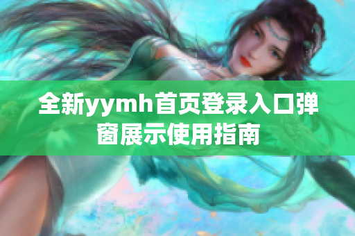 全新yymh首页登录入口弹窗展示使用指南