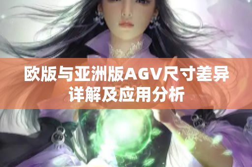 欧版与亚洲版AGV尺寸差异详解及应用分析