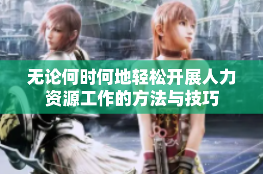 无论何时何地轻松开展人力资源工作的方法与技巧