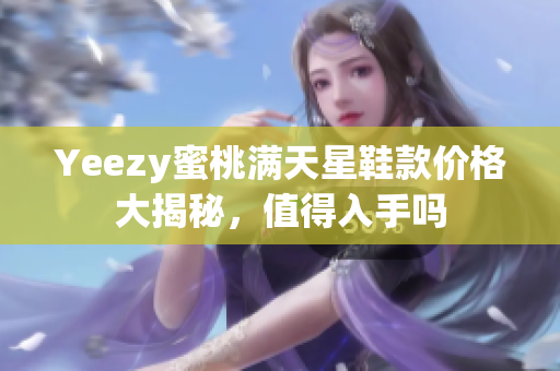 Yeezy蜜桃满天星鞋款价格大揭秘，值得入手吗