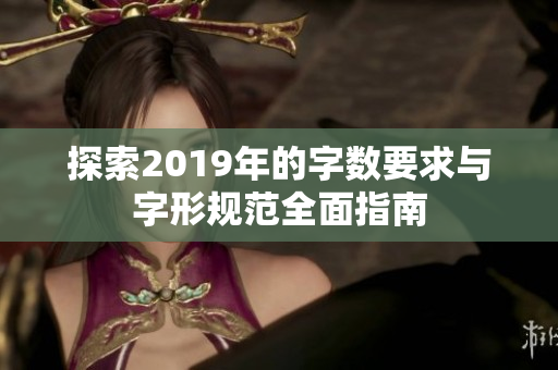探索2019年的字数要求与字形规范全面指南