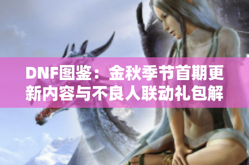 DNF图鉴：金秋季节首期更新内容与不良人联动礼包解析